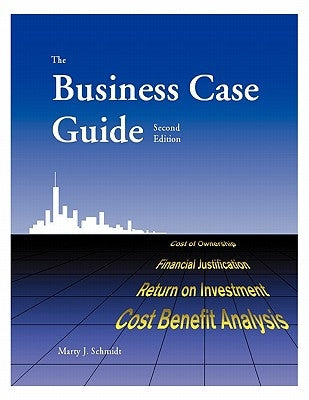 The Business Case Guide by Schmidt, Marty J.