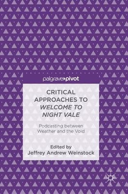 Critical Approaches to Welcome to Night Vale: Podcasting Between Weather and the Void by Weinstock, Jeffrey Andrew