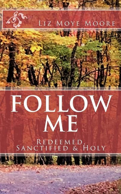 Follow Me: Redeemed, Sanctified & Holy by Moore, Liz Moye