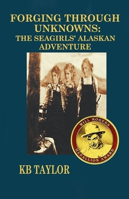 Forging Through Unknowns: The Seagirls' Alaskan Adventure by Taylor, Kb