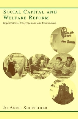 Social Capital and Welfare Reform: Organizations, Congregations, and Communities by Schneider, Jo Anne
