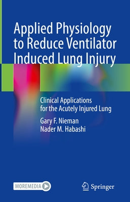 Applied Physiology to Reduce Ventilator Induced Lung Injury: Clinical Applications for the Acutely Injured Lung by Nieman, Gary F.