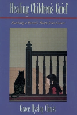 Healing Children's Grief: Surviving a Parent's Death from Cancer by Christ, Grace Hyslop