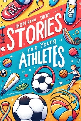 Inspiring Short Stories For Young Athletes: Motivational Stories Book for Young Sporting Heroes by Redwood, Ivy