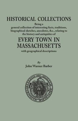 Historical Collections, Being a General Collection of Interesting Facts, Traditions, Biographical Sketches, Anecdotes, &tc., Relating to the History a by Barber, John W.