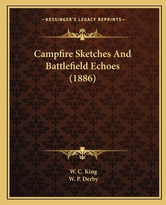 Campfire Sketches And Battlefield Echoes (1886) by King, W. C.