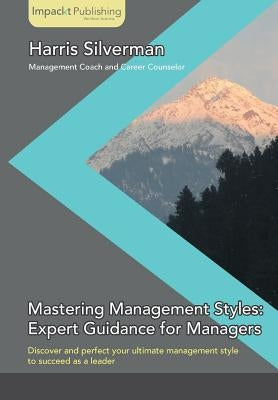 Mastering Management Styles: Expert Guidance for Managers by Silverman, Harris