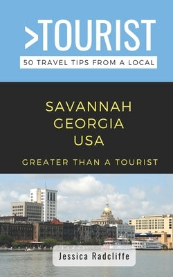Greater Than a Tourist- Savannah Georgia USA: 50 Travel Tips from a Local by Radcliffe, Jessica