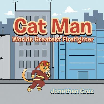 Cat Man: World's Greatest Firefighter by Cruz, Jonathan