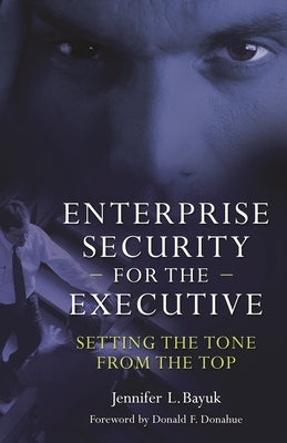 Enterprise Security for the Executive: Setting the Tone from the Top by Bayuk, Jennifer