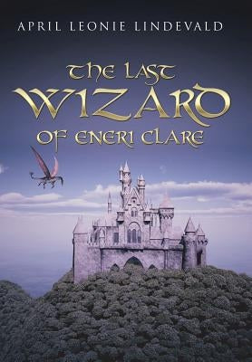 The Last Wizard of Eneri Clare by Lindevald, April Leonie