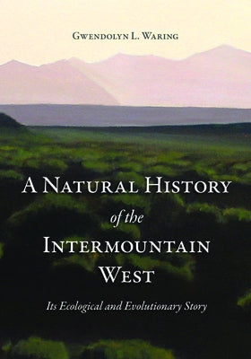 A Natural History of the Intermountain West: Its Ecological and Evolutionary Story by Waring, Gwendolyn L.