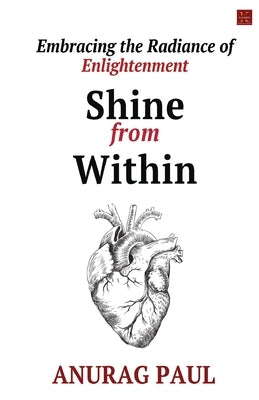 Shine from Within: Embracing the Radiance of Enlightenment by Paul, Anurag