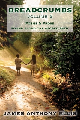 Breadcrumbs: Poems & Prose Found Along the Sacred Path by Ellis, James A.