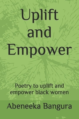 Uplift and Empower: Poetry to uplift and empower black women by Bangura, Abeneeka