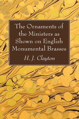 The Ornaments of the Ministers as Shown on English Monumental Brasses by Clayton, H. J.
