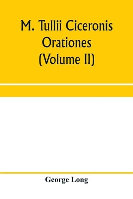 M. Tullii Ciceronis orationes (Volume II) by Long, George