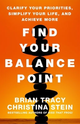 Find Your Balance Point: Clarify Your Priorities, Simplify Your Life, and Achieve More by Tracy, Brian