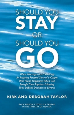 Should You Stay or Should You Go: When Marriages Aren't Working: an Inspiring Personal Story of a Couple Who Found Happiness When God Brought Them Tog by Taylor, Kirk