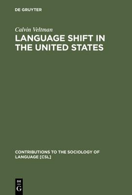 Language Shift in the United States by Veltman, Calvin