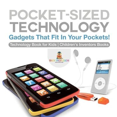 Pocket-Sized Technology - Gadgets That Fit In Your Pockets! Technology Book for Kids Children's Inventors Books by Baby Professor