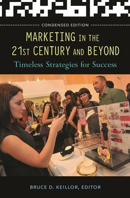 Marketing in the 21st Century and Beyond: Timeless Strategies for Success by Keillor, Bruce D.
