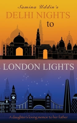 Delhi Nights to London Lights: A daughter's loving memoir to her father by Uddin, Samina