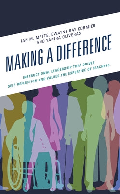 Making a Difference: Instructional Leadership That Drives Self-Reflection and Values the Expertise of Teachers by Mette, Ian M.