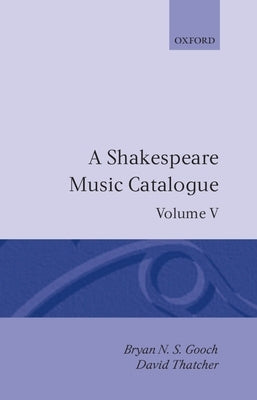 A Shakespeare Music Catalogue: Volume V: Bibliography by Gooch, Bryan N. S.