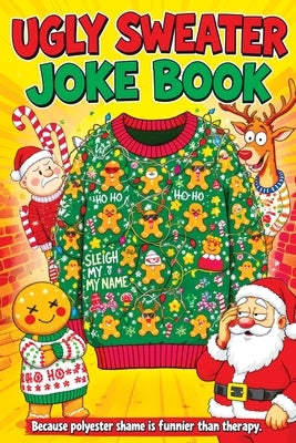 Ugly Sweater Joke Book: Hilarious Christmas Gag Gift Filled with Ridiculous Jokes, Silly Puns and Festive Fun for Adults by Memoirs, Quillscribe