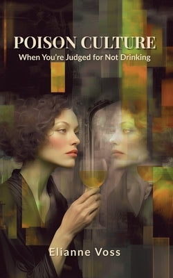Poison Culture: When You're Judged for Not Drinking by Voss, Elianne