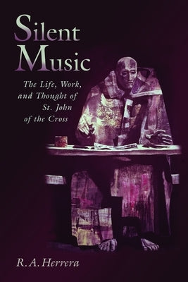 Silent Music: The Life, Work, and Thought of St. John of the Cross by Herrera, Robert A.