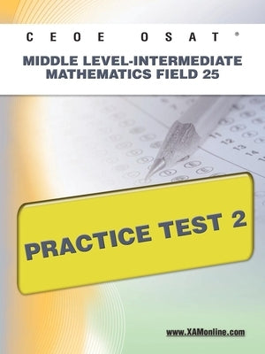 Ceoe Osat Middle Level-Intermediate Mathematics Field 25 Practice Test 2 by Wynne, Sharon A.