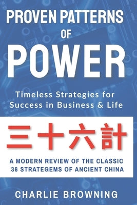 Proven Patterns of Power: Timeless Strategies for Success in Business and Life by Browning, Charlie