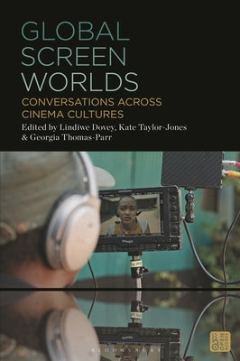 Global Screen Worlds: Conversations Across Cinema Cultures by Dovey, Lindiwe