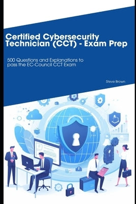 Certified Cybersecurity Technician (CCT) - Exam Prep: 500 Questions and Explanations by Brown, Steve