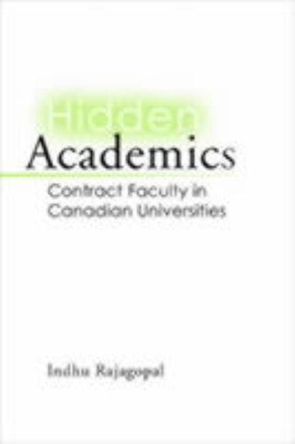 Hidden Academics: Contract Faculty in Canadian Universities by Rajagopal, Indhu