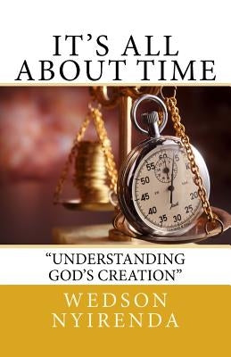 It's All About Time: Understanding God's Creation by Nyirenda, Wedson Witson