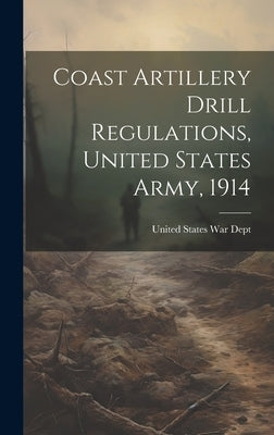 Coast Artillery Drill Regulations, United States Army, 1914 by States War Dept, United