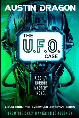 The UFO Case: Liquid Cool: The Cyberpunk Detective Series (From the Crazy Maniac Files, Book Three) by Dragon, Austin
