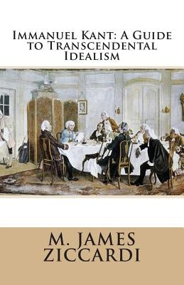 Immanuel Kant: A Guide to Transcendental Idealism by Ziccardi, M. James