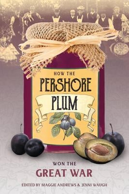 How the Pershore Plum Won the Great War by Andrews, Maggie