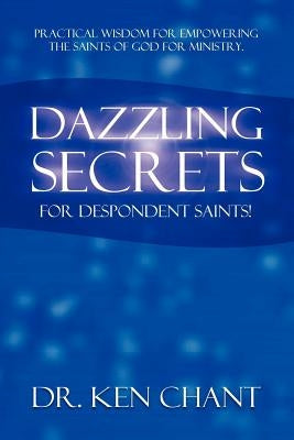 Dazzling Secrets for Despondent Saints by Chant, Ken