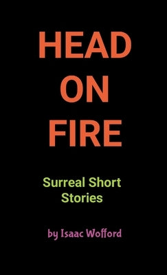 Head on FIre: Surreal Short Stories by Wofford, Isaac