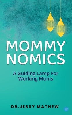 Mommy Nomics ( A Guiding Lamp For Working Moms) by Mathew, Jessy