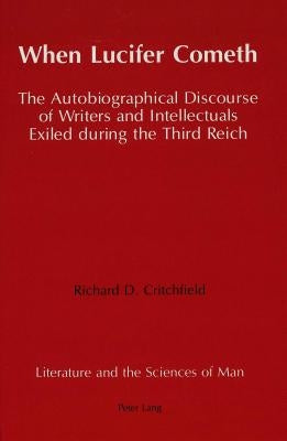 When Lucifer Cometh: The Autobiographical Discourse of Writers and Intellectuals Exiled During the Third Reich by Heller, Peter