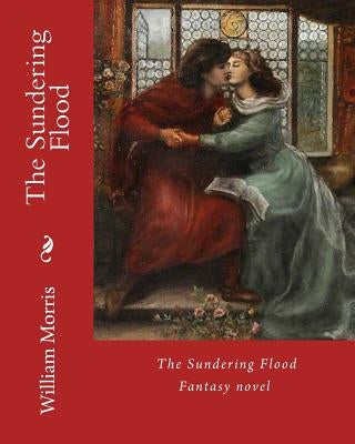 The Sundering Flood By: William Morris: Fantasy novel (World's classic's) by Morris, William