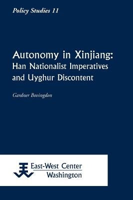 Autonomy in Xinjiang: Han Nationalist Imperatives and Uyghur Discontent by Bovingdon, Gardner