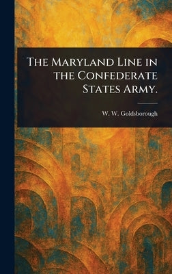 The Maryland Line in the Confederate States Army. by Goldsborough, W. W. (William Worthing