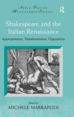 Shakespeare and the Italian: Appropriation, Transformation, Opposition by Marrapodi, Michele